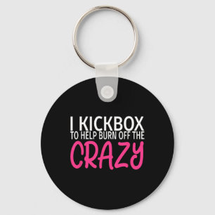 I Kickbox To Burn Off The Crazy - Kickboxing Keychain