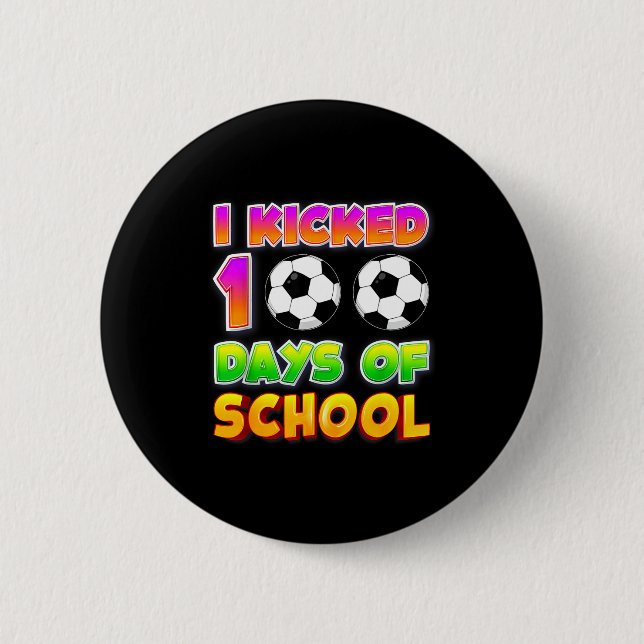 I Kicked 100 Days Of School Funny 100th Soccer Pla 2 Inch Round Button (Front)