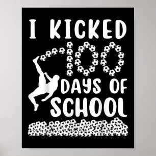 I Kicked 100 Days Of School Soccer 100th Day For B Poster