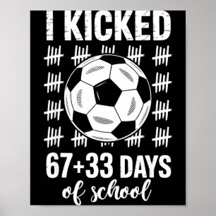I Kicked 67 33 Days Of School Soccer Boys Kids 100 Poster