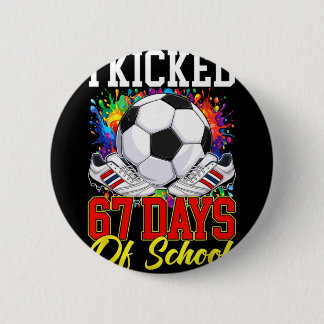 I Kicked 67 Days Of School Soccer 67th Day Of Scho 2 Inch Round Button