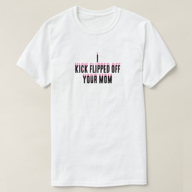 I kicked flipped off your mom T-Shirt (Design Front)