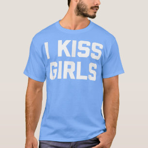 I Kiss Girls  funny lesbian gay pride LGBTQ+ lesbi T-Shirt