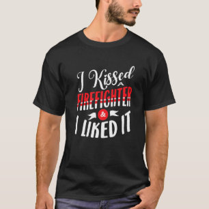 I Kissed A Firefighter And I Liked It For A Firefi T-Shirt