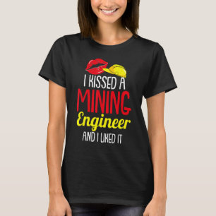 I Kissed A Mining Engineer And I Liked It  Mining  T-Shirt