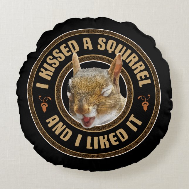 I Kissed A Squirrel - funny parody Round Pillow (Front)