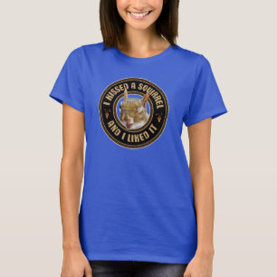I Kissed A Squirrel - funny parody T-Shirt