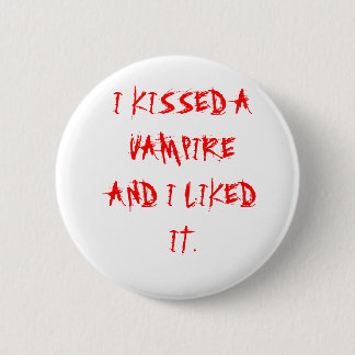 I KISSED A VAMPIRE AND I LIKED IT. 2 INCH ROUND BUTTON