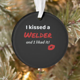 I Kissed A Welder And I Liked It | Funny Welder Ornament