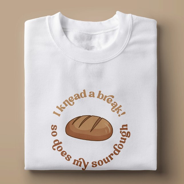 I Knead A Break So Does My Sourdough Baker Funny T-Shirt (Modern bread baker funny t-shirt design with retro fonts and hand-drawn bread illustration)
