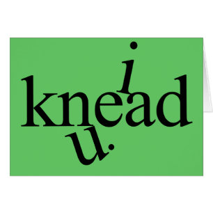 i knead u.