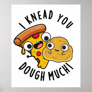I Knead You Dough Much Funny Baking Pun Poster