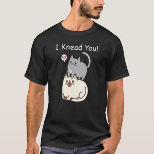 I Knead You Meowy Cute Cat T-Shirt