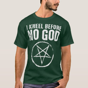 I Kneel Before No God Satanic  T-Shirt