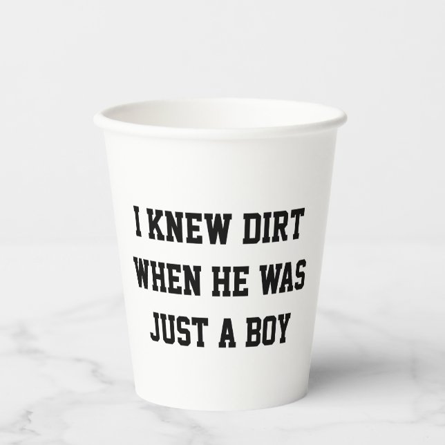 I knew dirt when he was just a boy paper cups (Front)