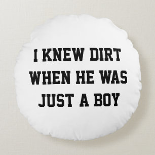 I knew dirt when he was just a boy round pillow