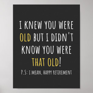 i knew you were old but i didn't know you were tha poster