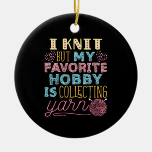 I Knit But My Favourite Hobby Is Collecting Yarn Ceramic Ornament