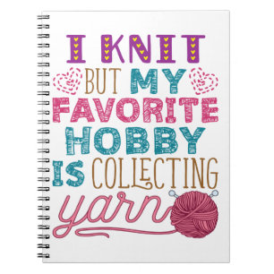 I Knit But My Favourite Hobby Is Collecting Yarn Notebook