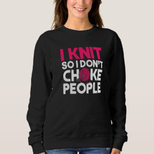 I Knit So I Don't Choke People Crochet Yarn  Knitt Sweatshirt