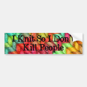 I Knit So I Don't Kill People Funny Bumper Sticker