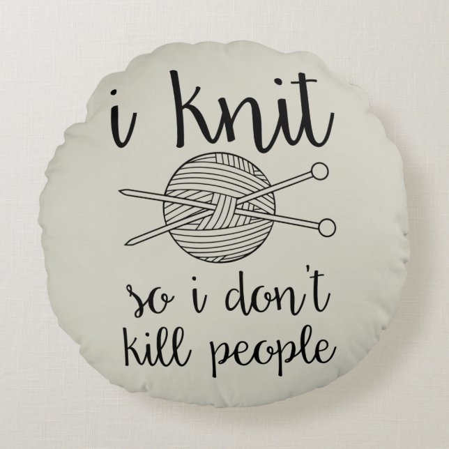 I Knit So I Don't Kill People Round Pillow (Front)
