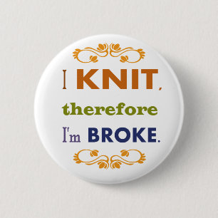 I Knit Therefore I'm Broke 2 Inch Round Button