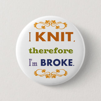 I Knit Therefore I'm Broke 2 Inch Round Button