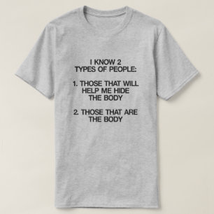 I KNOW 2 TYPES OF PEOPLE HIDE THE BODY BE THE BODY T-Shirt