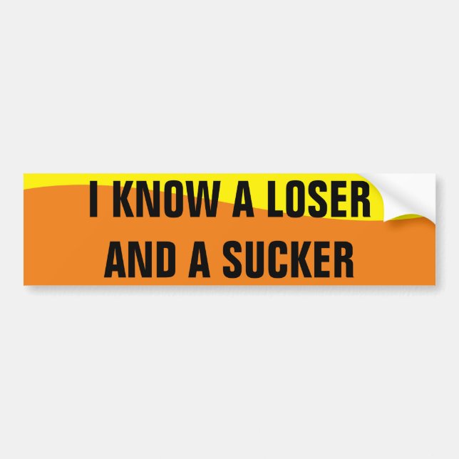 I KNOW A LOSER AND A SUCKER BUMPER STICKER (Front)