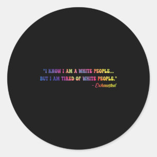 I Know I Am A White People... But I Am Tired Quote Classic Round Sticker