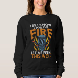 I Know I Am On Fire Funny Welder Welding Sweatshirt