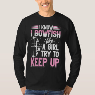 I Know I Bowfish Like A Girl. Try To Keep Up Bowfi T-Shirt