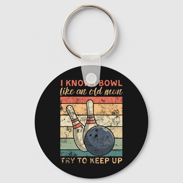 I Know I Bowl Like An Old Man Try To Keep Up Funny Keychain (Front)