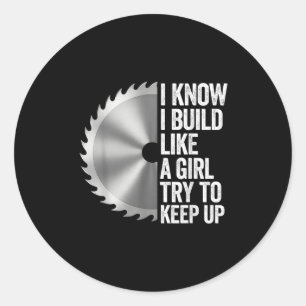 I Know I Built Like A Girl Try To Keep Up Saw Blad Classic Round Sticker