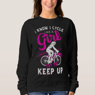 I Know I Cycle Like A Girl Try To Keep Up Cycling Sweatshirt