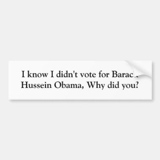I know I didn't vote for Barack Hussein Obama, ... Bumper Sticker
