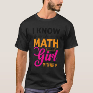 I Know I Do Math Like A Girl Math Puns For Teache T-Shirt