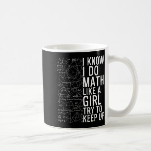 I Know I Do Math Like A Girl Try To Keep Up Funny Coffee Mug