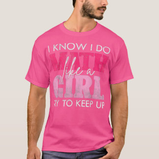 I Know I Do Math Like A Girl Try To Keep Up Funny  T-Shirt