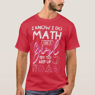 I Know I Do Math Like A Girl Try to Keep Up Funny  T-Shirt