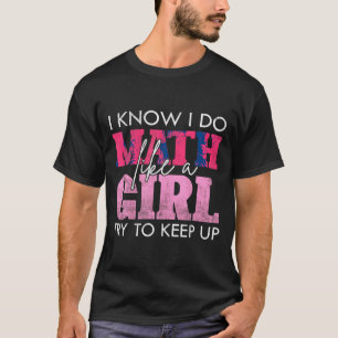 I Know I Do Math Like A Girl Try To Keep Up Funny  T-Shirt