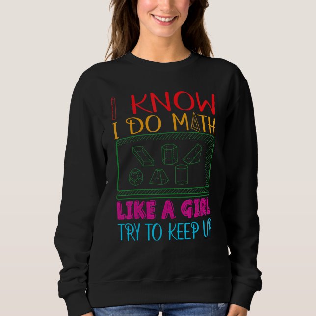 I Know I Do Math Like A Girl Try To Keep Up Math Sweatshirt (Front)