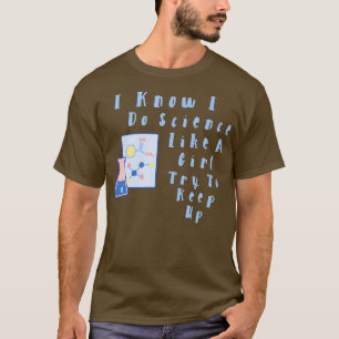 I Know I Do Science Like A Girl, Try To Keep Up Sc T-Shirt
