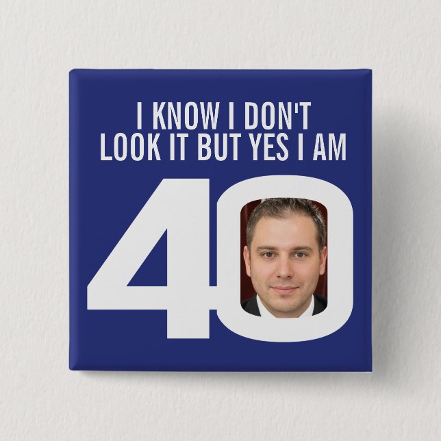 I know I don't look it 40th birthday badge 2 Inch Square Button (Front)
