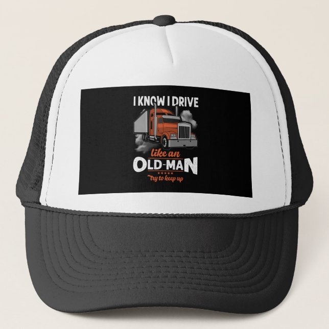 I know I drive like an Old Man Try to Keep Up Trucker Hat (Front)