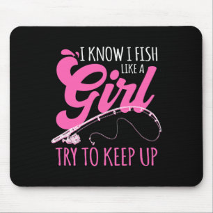 I Know I Fish Like A Girl Fisherwoman Fishing Gift Mouse Pad