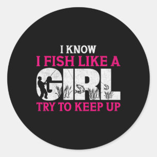 I Know I Fish Like A Girl Funny Fishing Girl Fishe Classic Round Sticker