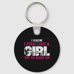 I Know I Fish Like A Girl Funny Fishing Girl Fishe Keychain