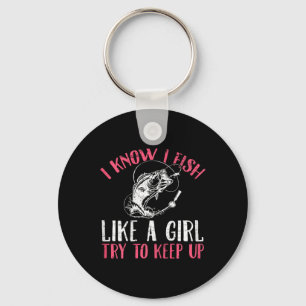 I Know I Fish Like A Girl Try To Keep Fishing Girl Keychain